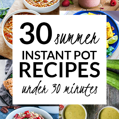 30 Summer Instant Pot Recipes Under 30 Minutes!