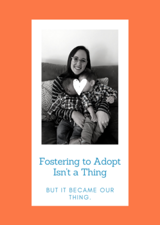 Fostering To Adopt Isn’t a Thing, But It Became Our Thing.